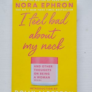 Book cover of I Feel Bad About My Neck by Nora Ephron, with bold yellow background and pink text, subtitled “And Other Thoughts on Being a Woman,” featuring an introduction by Dolly Alderton.